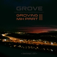 Grove - Groving Mix Part 3  (Downtempo,Chill)