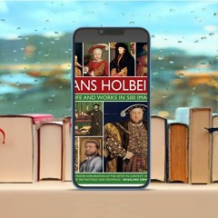 Hans Holbein: His Life and Works in 500 Images: An Illustrated Exploration of the Artist and hi