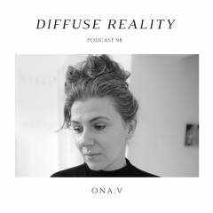 Diffuse Reality Podcast 098: ona:v