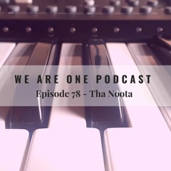 We Are One Podcast Episode 78 - Tha Noota