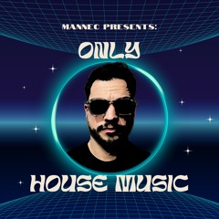 Only House Music - By Mannec