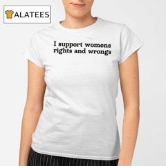 Didi Richards I Support Womens Rights And Wrongs Shirt