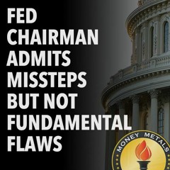 Fed Chairman Admits Missteps but Not Fundamental Flaws