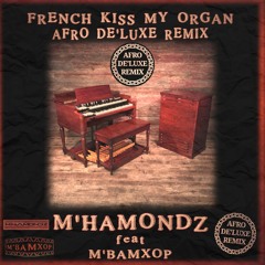 FRENCH KISS MY ORGAN - M' HAMONDZ feat M'BAMXOP (AfroDe'luxeRemix)