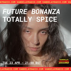Future Bonanza w/ Totally Spice (23.04.24)