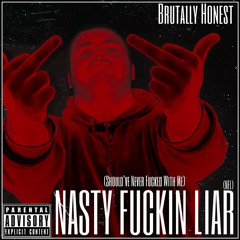 Brutally Honest- Nasty Fxckin Liar (Prod. Daniel Tahoe)