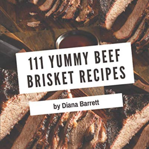 [FREE] PDF 💘 111 Yummy Beef Brisket Recipes: Everything You Need in One Yummy Beef B