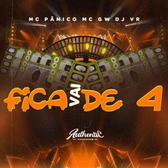 VAI FICA DE 4 - MC's Pânico & Gw - (DJ VR)