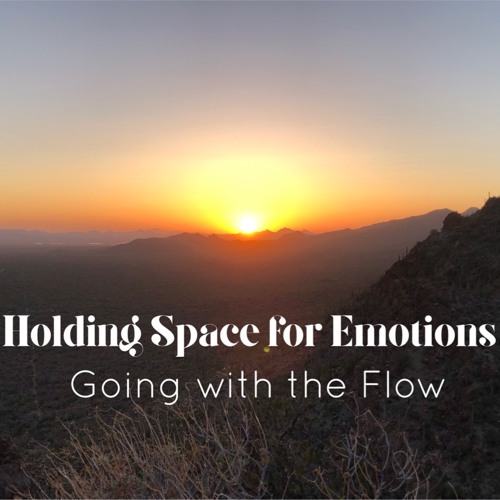 Go with the Flow ~ Holding Space for Emotions