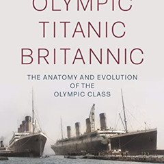 [FREE] KINDLE 📬 Olympic Titanic Britannic: The anatomy and evolution of the Olympic