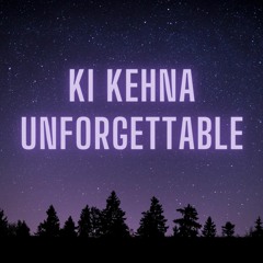 Ki Kehna Unforgettable