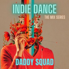 Indie Dance The Mix Series  Daddy Squad