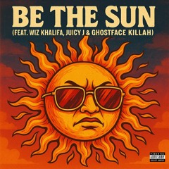 BE THE SUN (feat. Wiz Khalifa, Juicy J & Ghostface Killah)