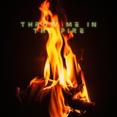 THROW ME IN THE FIRE