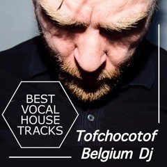 Best vocal house traks by Tofchocotof Belgium Dj