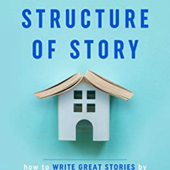 GET PDF 🗃️ The Structure of Story: How to Write Great Stories by Focusing on What Re