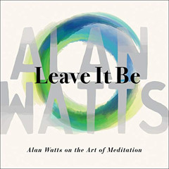 [Get] PDF 📌 Leave It Be: Alan Watts on the Art of Meditation by  Alan Watts,Alan Wat