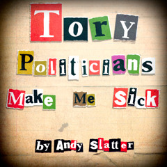 Tory Politicians Make Me Sick_Andy Slatter