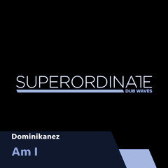 Am I [Superordinate Dub Waves]