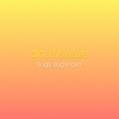 djharriswave - suga suga love