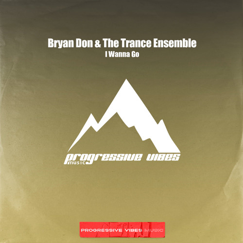 Bryan Don, The Trance Ensemble - I Wanna Go [Progressive Vibes Music - PVM1101]