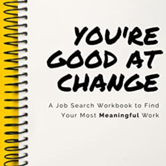 GET EBOOK 💑 You're Good At Change: A Comprehensive Job Search Workbook To Find Your
