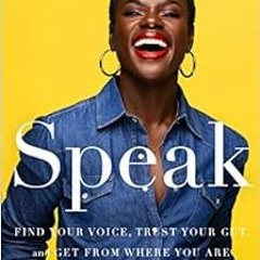 View EBOOK EPUB KINDLE PDF Speak: Find Your Voice, Trust Your Gut, and Get from Where