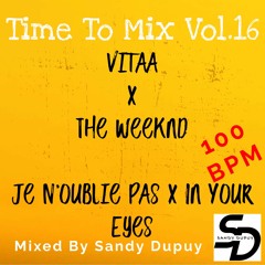 Time To Mix Vol.16 - Vitaa x The Weeknd - Je N'oublie Pas x In Your Eyes - Mixed By Sandy Dupuy