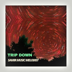 TRIP DOWN - Sᴀᴍɪʀ ᴍᴜsɪᴄ ᴍᴇʟᴏᴅɪsᴛ