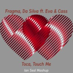 Fragma, Da Silva Ft. Eva & Cass - Toca, Touch Me [Ian Seal Mashup]