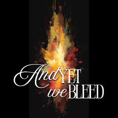 And Yet We Bleed
