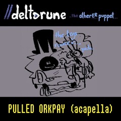 [Deltarune: The Otherer Puppet] PULLED 𝐎𝐑𝐊𝐏𝐀𝐘 (acapella)