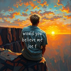 would you believe me