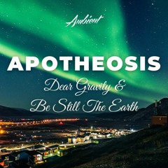 Dear Gravity & Be Still The Earth - Apotheosis
