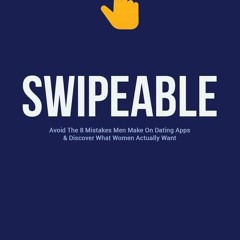 ⚡Ebook✔ Swipeable: Avoid The 8 Mistakes Men Make On Dating Apps & Discover What Women Actually