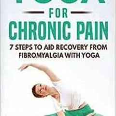 ( JXb ) Yoga for Chronic Pain: 7 steps to aid recovery from fibromyalgia with yoga (Yoga for Chronic