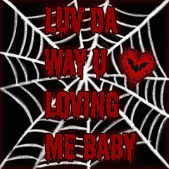 luv da way u loving me baby