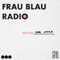 Frau Blau Radio #010 ─ Sam Shure