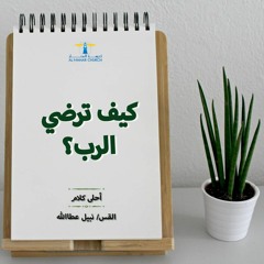 أحلى كــلام - ( كيف ترضي الرب؟ )