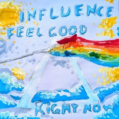 Influence - Feel Good _ Right Now