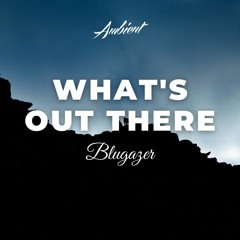 Blugazer - What's Out There