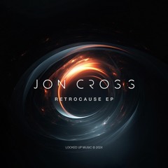 Jon Cross 'Retrocause' [Locked Up Music]