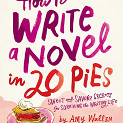 [FREE] KINDLE 💚 How To Write a Novel in 20 Pies: Sweet and Savory Tips for the Writi