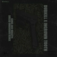 Dubkill x Ingrown Tooth - Guns & Bullets (Dread Unknown Remix)