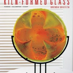 [Download] EPUB 📌 A Beginner's Guide to Kiln-Formed Glass: Fused * Slumped * Cast by