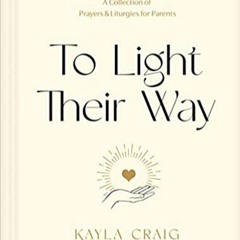 eBooks ✔️ Download To Light Their Way: A Collection of Prayers and Liturgies for Parents Full Books