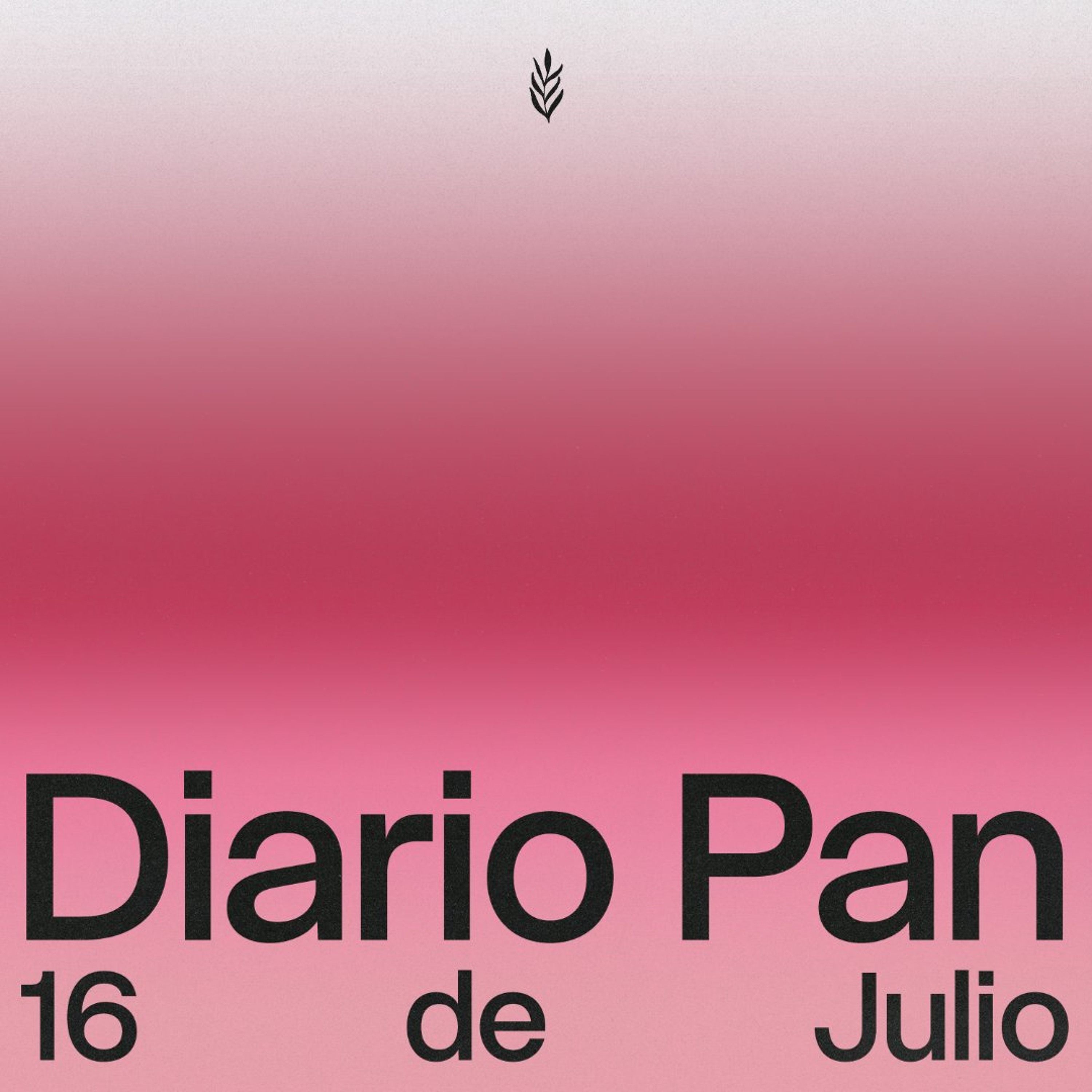 Devocional Diario Pan 16 de Julio #DiarioPan