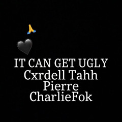 IT CAN GET UGLY (Ft Pierre x CharlieFok)