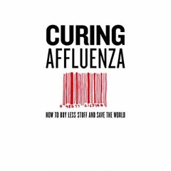 download PDF ✏️ Curing Affluenza: How to Buy Less Stuff and Save the World by  Richar