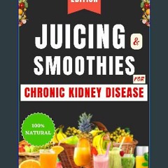 <PDF> 💖 JUICING & SMOOTHIES FOR CHRONIC KIDNEY DISEASE: Quick and easy wholesome blend recipes to